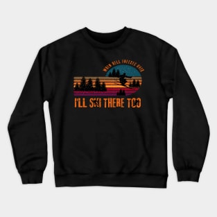 When Hell Freezes Over I'll Ski There Too Crewneck Sweatshirt